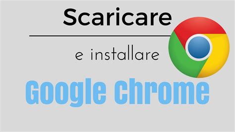 Scaricare e installare Google Chrome.